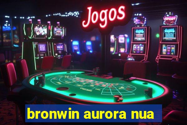 bronwin aurora nua